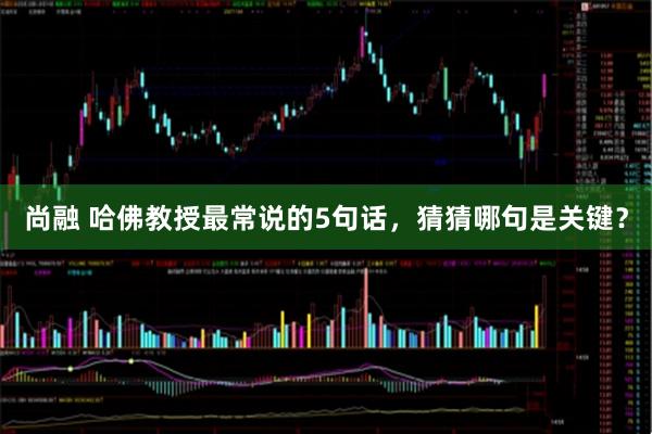 尚融 哈佛教授最常说的5句话，猜猜哪句是关键？